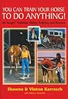 You Can Train Your Horse to Do Anything!: On Target Training Clicker Training and Beyond You Can Train Your Horse to Do Anything!: On Target Training Clicker Training and Beyond
