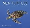 Sea Turtles: An Extraordinary Natural History of Some Uncommon Turtles Sea Turtles: An Extraordinary Natural History of Some Uncommon Turtles