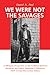 We Were Not the Savages: A Mi'kmaq Perspective on the Collision Between European and Native American Civilizations New Twenty-First Century Edition