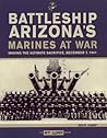Battleship Arizona's Marines At War: Making the Ultimate Sacrifice, December 7, 1941