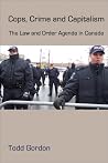 Cops, Crime and Capitalism: The Law and Order Agenda in Canada Cops, Crime and Capitalism: The Law and Order Agenda in Canada