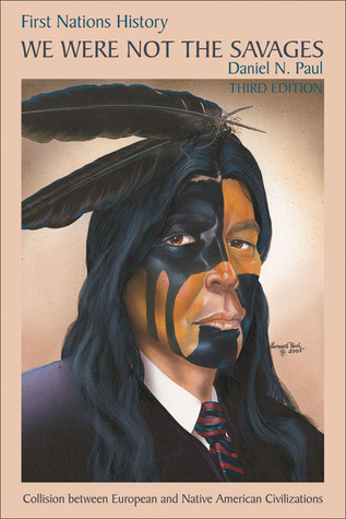 We Were Not the Savages: First Nations History ? Collision Between European and Native American Civilizations