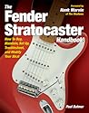 The Fender Stratocaster Handbook: How To Buy, Maintain, Set Up, Troubleshoot, and Modify Your Strat