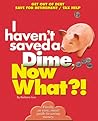 I Haven't Saved a Dime, Now What?!: Get Out of Debt/ Save for Retirement/ Tax Help (Now What?! Series)