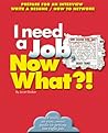 I Need a Job, Now What?!: Prepare For An Interview/ Write A Resume/ How To Network (Now What?! Series)