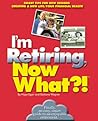 I'm Retiring, Now What?!: Get Your Finances in Order/ Decide Where To Retire/ Healthy Living (Now What Ser.) I'm Retiring, Now What?!: Get Your Finances in Order/ Decide Where To Retire/ Healthy Living (Now What Ser.)