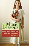 Music Lessons: Guide Your Child to Play a Musical Instrument (and Enjoy It!) Music Lessons: Guide Your Child to Play a Musical Instrument (and Enjoy It!)