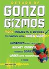 Return of Gonzo Gizmos: More Projects & Devices to Channel Your Inner Geek