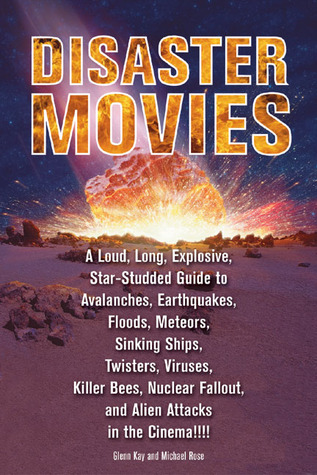 Disaster Movies: A Loud, Long, Explosive, Star-Studded Guide to Avalanches, Earthquakes, Floods, Meteors, Sinking Ships, Twisters, Viruses, Killer ... Fallout, and Alien Attacks in the Cinema!!!! (Paperback)