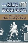 The Blue Moon Boys: The Story of Elvis Presley's Band The Blue Moon Boys: The Story of Elvis Presley's Band
