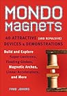 Mondo Magnets: 40 Attractive (and Repulsive) Devices and Demonstrations