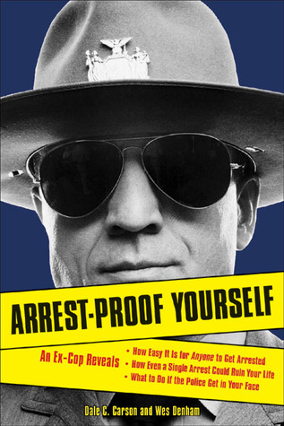 Arrest-Proof Yourself: An Ex-Cop Reveals How Easy It Is for Anyone to Get Arrested, How Even a Single Arrest Could Ruin Your Life, and What to Do If the Police Get in Your Face (Paperback)