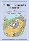 The Bridesmaid's Handbook: Savvy Advice, Sensational Showers, and Secrets to Success