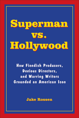 Superman vs. Hollywood: How Fiendish Producers, Devious Directors, and Warring Writers Grounded an American Icon (Paperback)