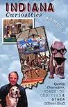 Indiana Curiosities: Quirky Characters, Roadside Oddities, and Other Offbeat Stuff