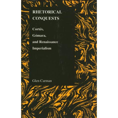 Rhetorical Conquests Cortes Gomara And Renaissance - 