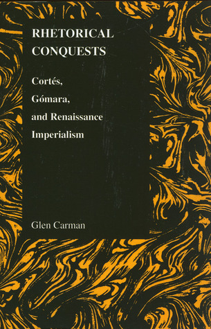 Rhetorical Conquests: Cortes, Gomara, and Renaissance Imperialism (Purdue Studies in Romance Literatures, 35)