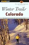 Winter Trails™ Colorado: The Best Cross-Country Ski and Snowshoe Trails (Winter Trails Series)