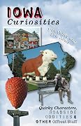 Iowa Curiosities: Quirky Characters, Roadside Oddities & Other Offbeat Stuff