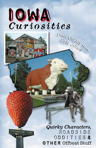 Iowa Curiosities: Quirky Characters, Roadside Oddities & Other Offbeat Stuff