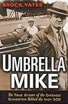 Umbrella Mike: The True Story of the Chicago Gangster Behind the Indy 500