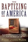The Baptizing of America: The Religious Right's Plans for the Rest of Us The Baptizing of America: The Religious Right's Plans for the Rest of Us