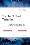 The Day Without Yesterday: Lemaitre, Einstein, and the Birth of Modern Cosmology The Day Without Yesterday: Lemaitre, Einstein, and the Birth of Modern Cosmology