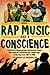 When Rap Music Had a Conscience: The Artists, Organizations and Historic Events that Inspired and Influenced the Golden Age of Hip-Hop from 1