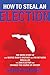 How to Steal an Election: The Inside Story of How George Bush's Brother and FOX Network Miscalled the 2000 Election and Changed the Course of History