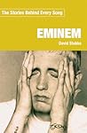 Eminem: The Stories Behind Every Song Eminem: The Stories Behind Every Song