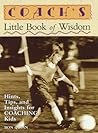 Coach's Little Book of Wisdom: Hints, Tips, and Insights for Coaching Kids (Little Book of Wisdom Series)