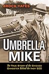 Umbrella Mike: The True Story of the Chicago Gangster Behind the Indy 500