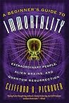 A Beginner's Guide to Immortality: Extraordinary People, Alien Brains, and Quantum Resurrection