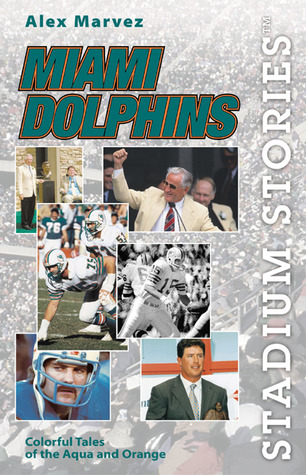 Miami Dolphins: Colorful Tales of the Aqua and Orange (Stadium Stories)