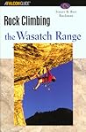 Rock Climbing the Wasatch Range (Regional Rock Climbing Series)