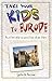 Take Your Kids to Europe: How to Travel Safely (And Sanely) in Europe With Your Children