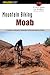 Mountain Biking Moab: A Guide To Moab's Greatest Off-Road Bicycle Rides (Regional Mountain Biking Series)