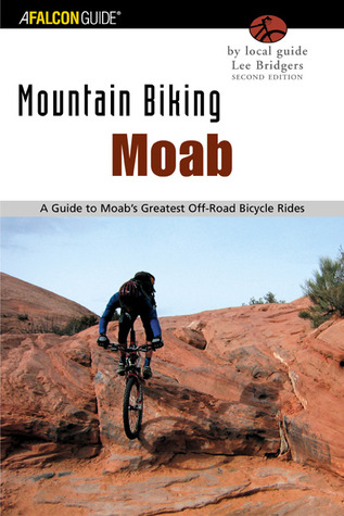 Mountain Biking Moab: A Guide To Moab's Greatest Off-Road Bicycle Rides (Regional Mountain Biking Series)