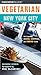 Vegetarian New York City: The Essential Dining, Shopping, and Lodging Guide (Vegetarian Series)