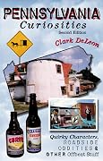 Pennsylvania Curiosities: Quirky Characters, Roadside Oddities & Other Offbeat Stuff
