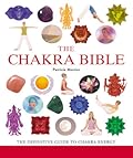 The Chakra Bible: The Definitive Guide to Working with Chakras