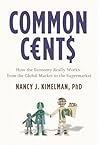 Common Cents: How the Economy Really Works, from the Global Market to the Supermarket