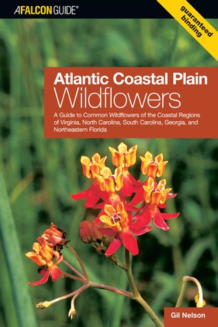 Atlantic Coastal Plain Wildflowers: A Guide To Common Wildflowers Of The Coastal Regions Of Virginia, North Carolina, South Carolina, Georgia, And Northeastern Florida (Wildflower Series)