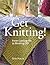 Get Knitting!: From Casting On to Binding Off