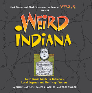 Weird Indiana: Your Travel Guide to Indiana's Local Legends and Best Kept Secrets (Hardcover)