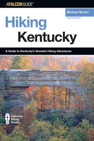 Hiking Kentucky: A Guide To Kentucky's Greatest Hiking Adventures (State Hiking Guides Series)