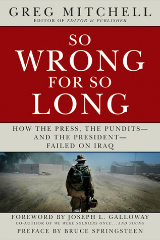 SO WRONG FOR SO LONG: How the Press, the Pundits--and the President--Failed on Iraq (2013 Edition)