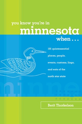 You Know You're In Minnesota When...: 101 Quintessential Places, People, Events, Customs, Lingo, And Eats Of The North Star State