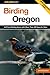 Birding Oregon: 44 Prime Bi...