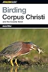Birding Corpus Christi and the Coastal Bend (Birding Series)
